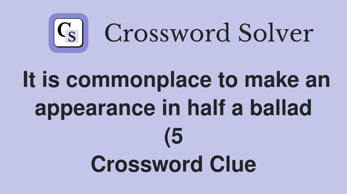 It is commonplace to make an appearance in half a ballad (5 It is commonplace to make an appearance in half a ballad (5