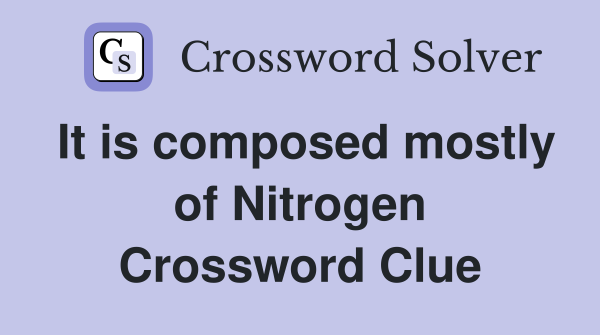 It is composed mostly of Nitrogen Crossword Clue