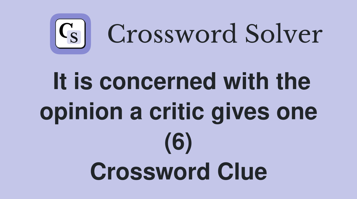 It is concerned with the opinion a critic gives one (6) Crossword Clue