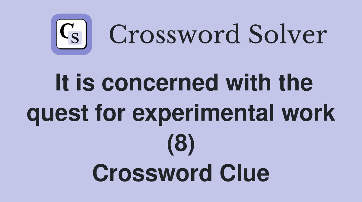 It is concerned with the quest for experimental work (8) Crossword Clue