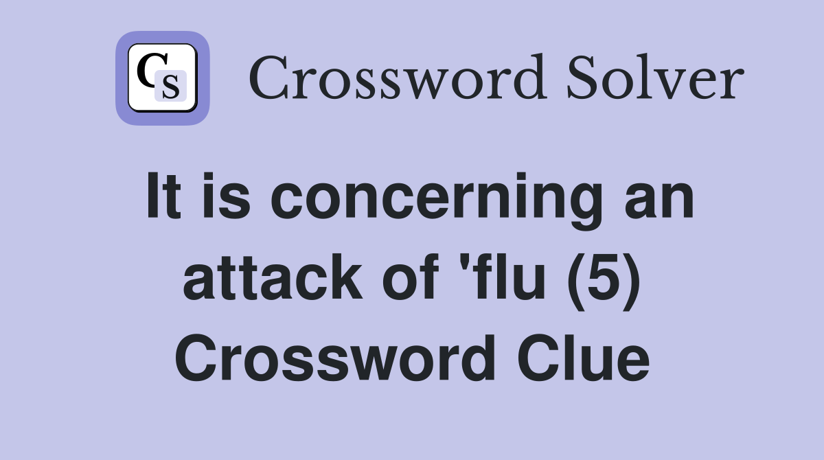 It is concerning an attack of 'flu (5) Crossword Clue