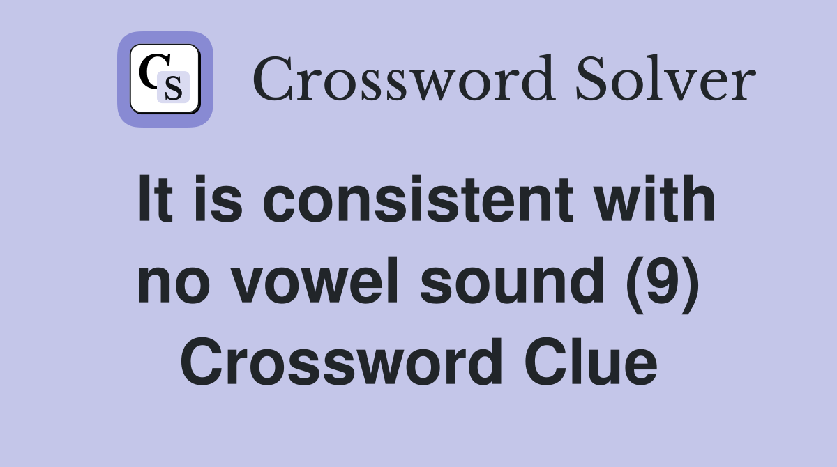 It is consistent with no vowel sound (9) Crossword Clue