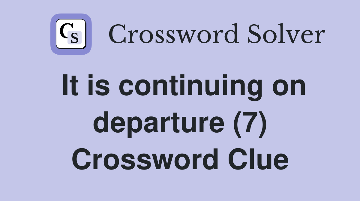 It is continuing on departure (7) Crossword Clue