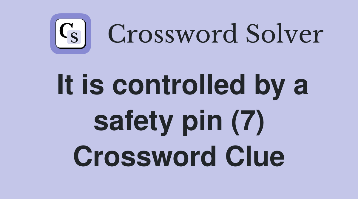 It is controlled by a safety pin (7) Crossword Clue