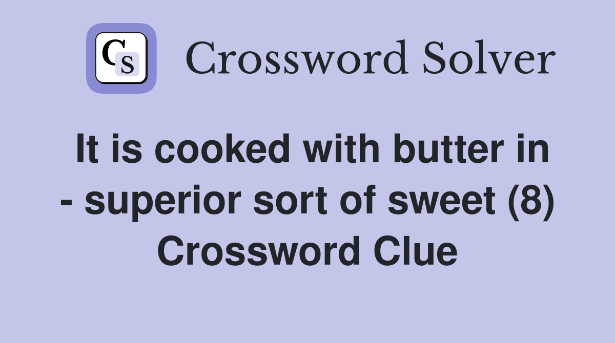 It is cooked with butter in - superior sort of sweet (8) Crossword Clue