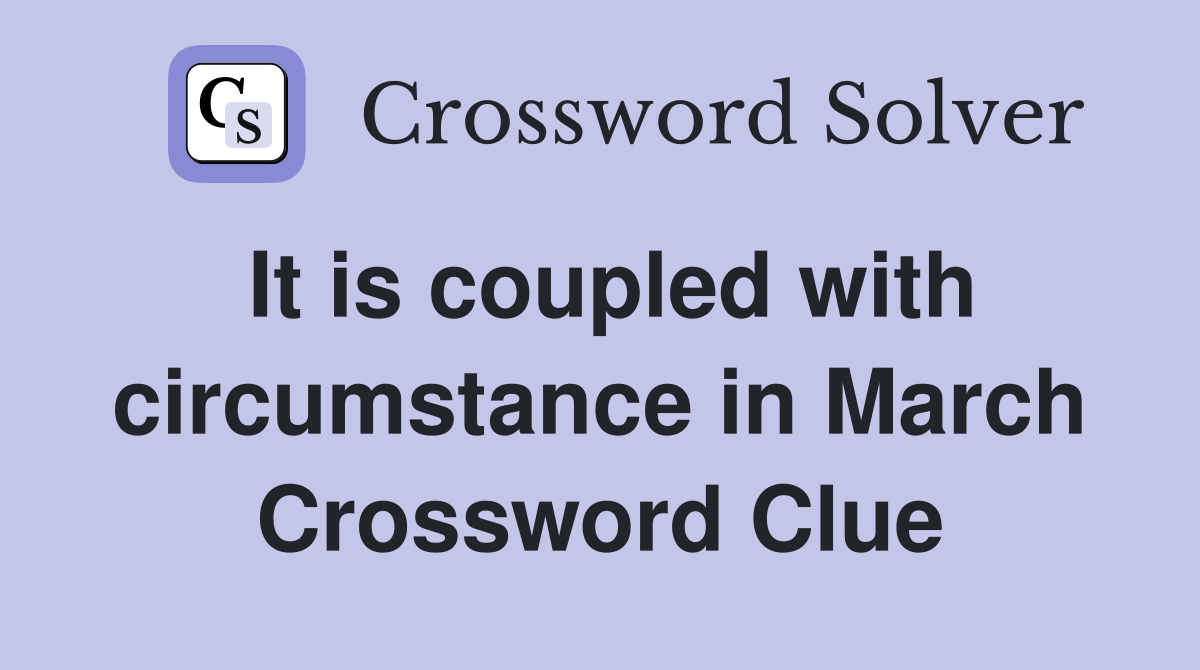 It is coupled with circumstance in March Crossword Clue