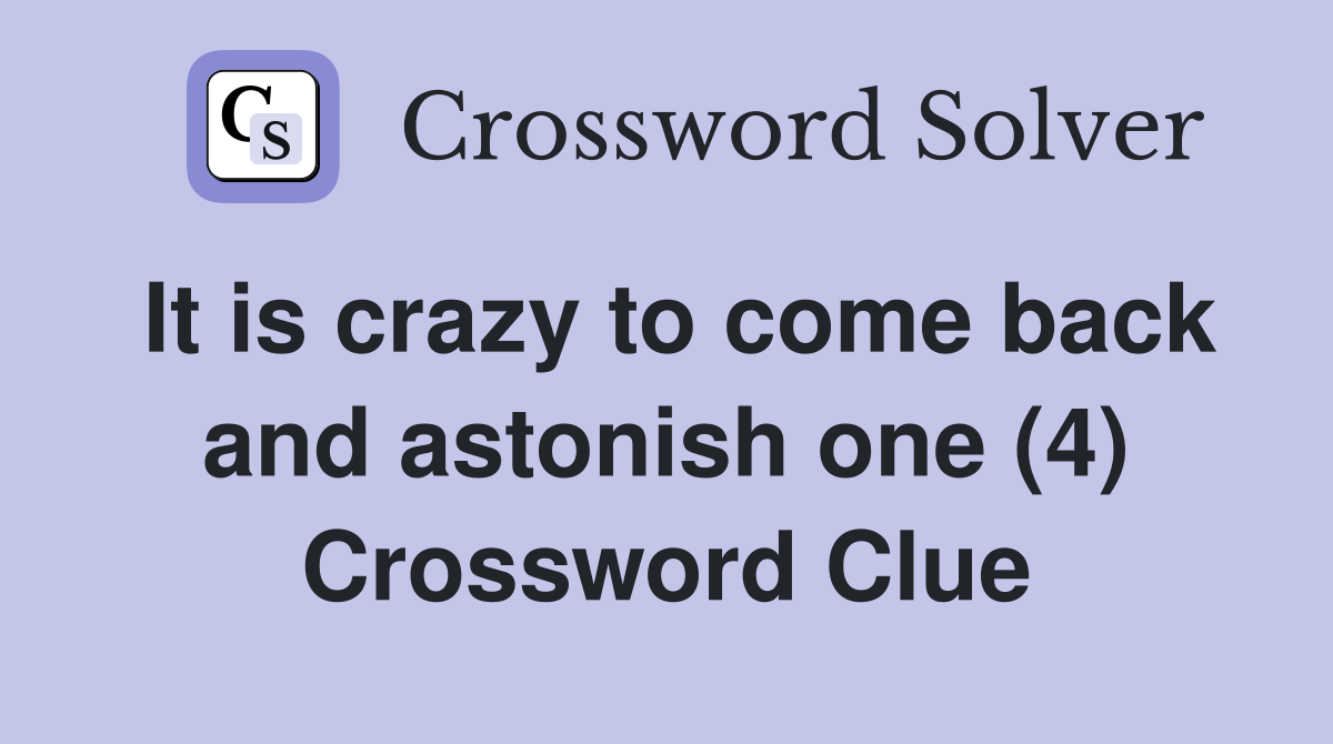 It is crazy to come back and astonish one (4) Crossword Clue