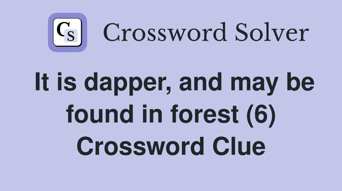 It is dapper, and may be found in forest (6) Crossword Clue