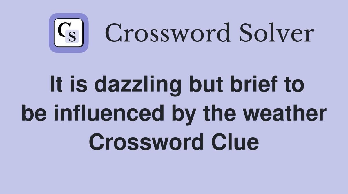 It is dazzling but brief to be influenced by the weather Crossword Clue