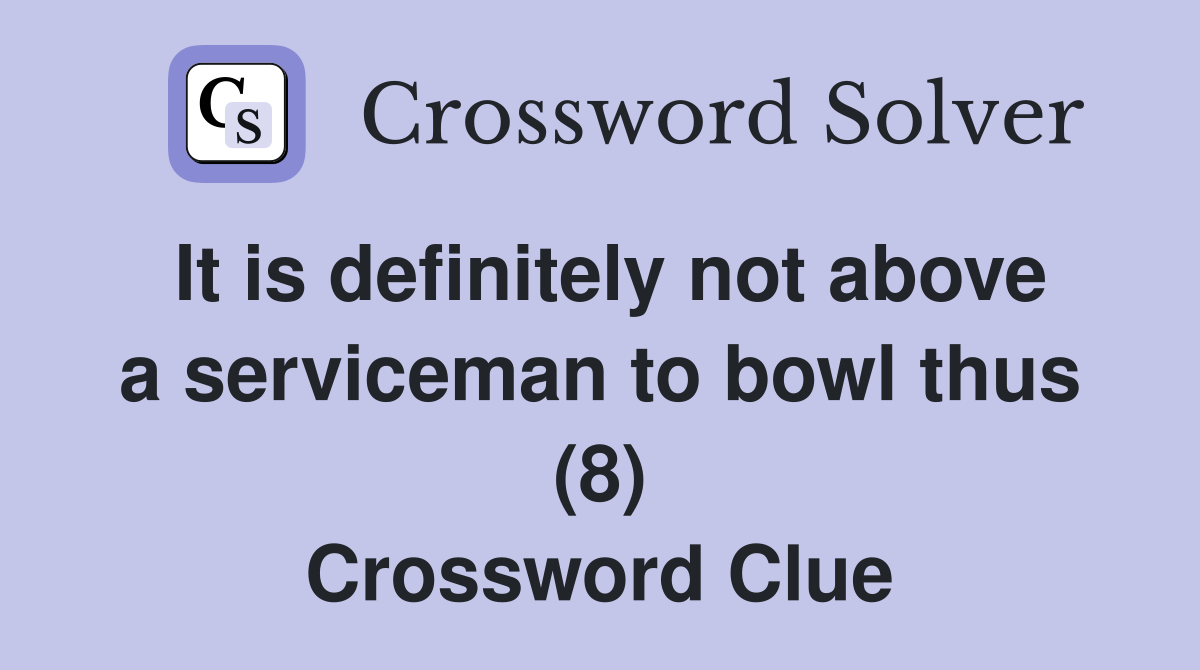 It is definitely not above a serviceman to bowl thus (8) Crossword Clue