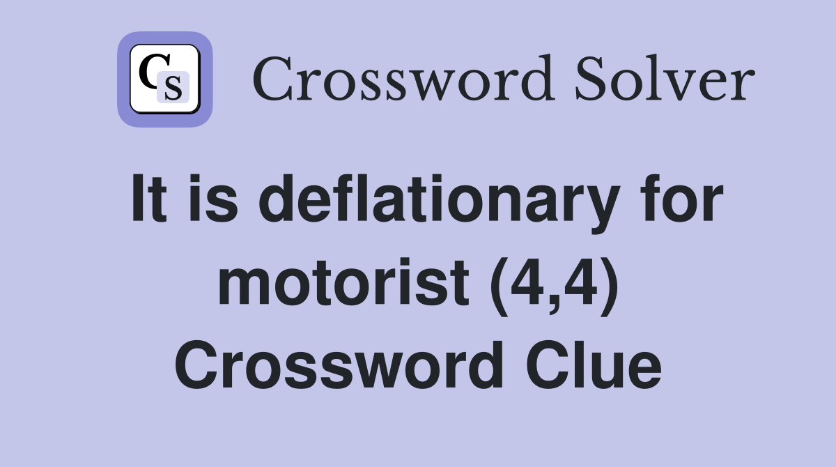 It is deflationary for motorist (4,4) Crossword Clue