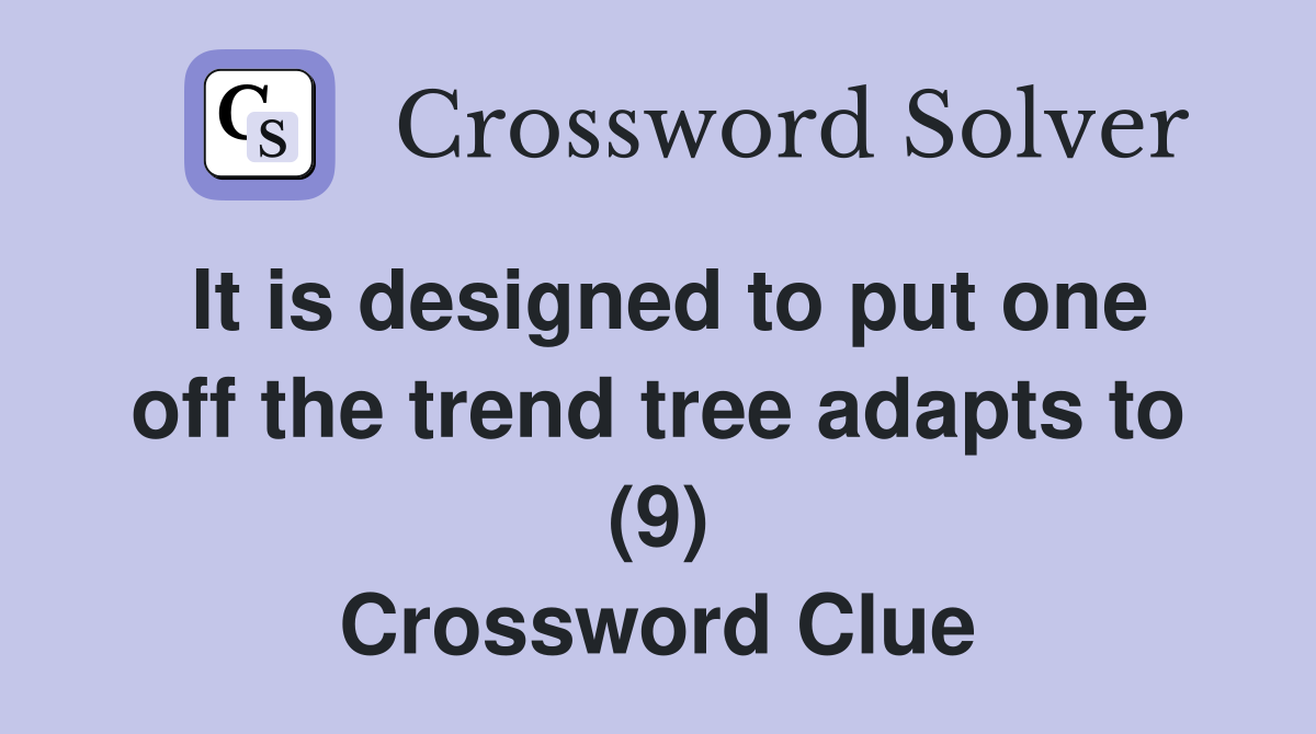 It is designed to put one off the trend tree adapts to (9) Crossword Clue