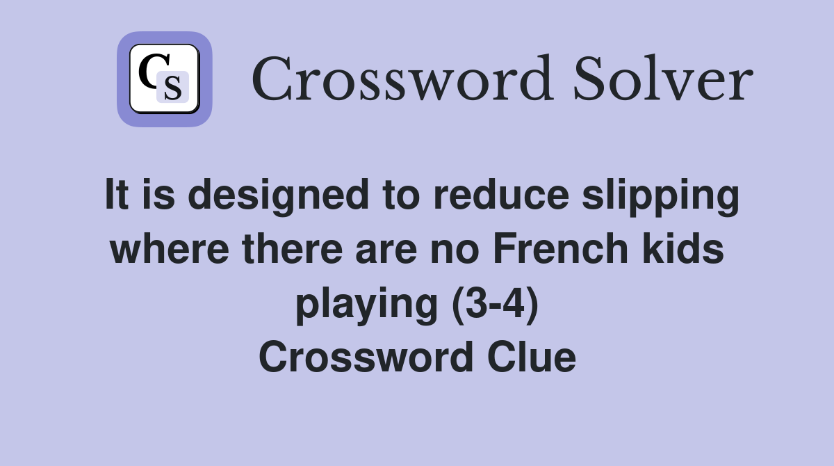 It is designed to reduce slipping where there are no French kids playing (3-4) Crossword Clue