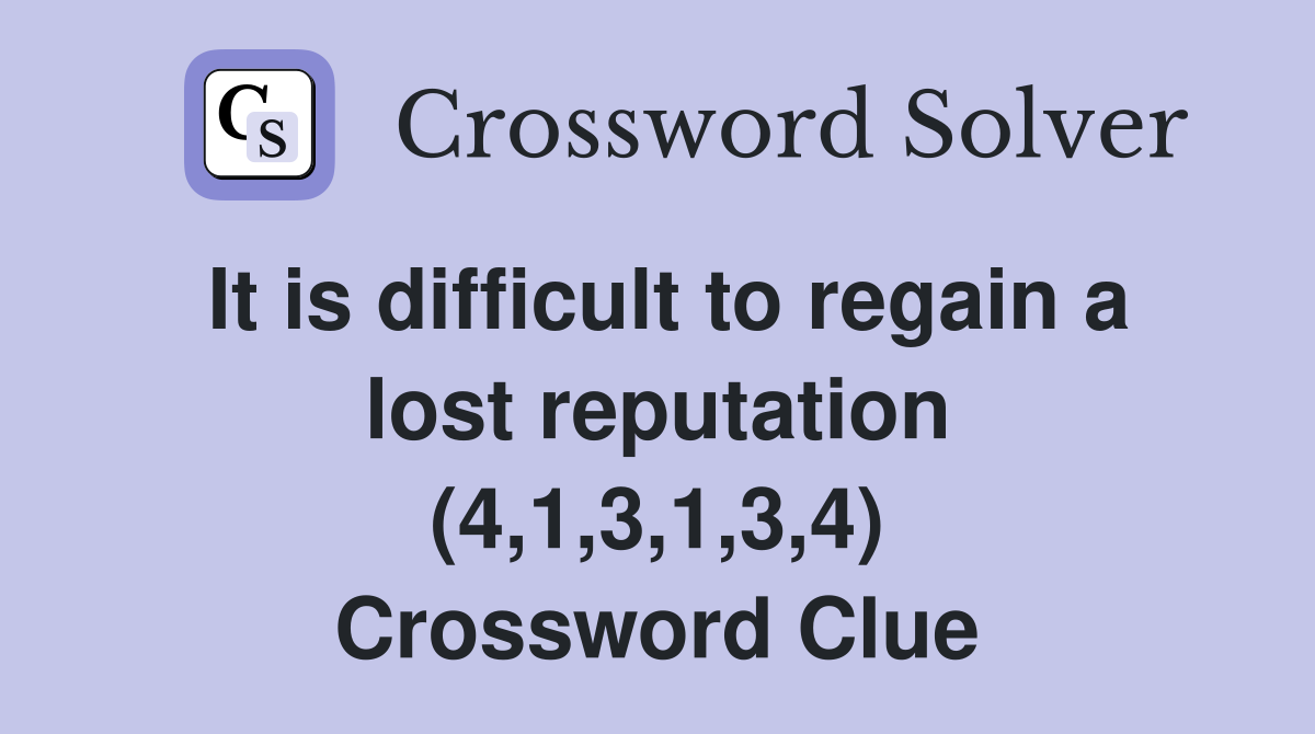It is difficult to regain a lost reputation (4,1,3,1,3,4) Crossword Clue