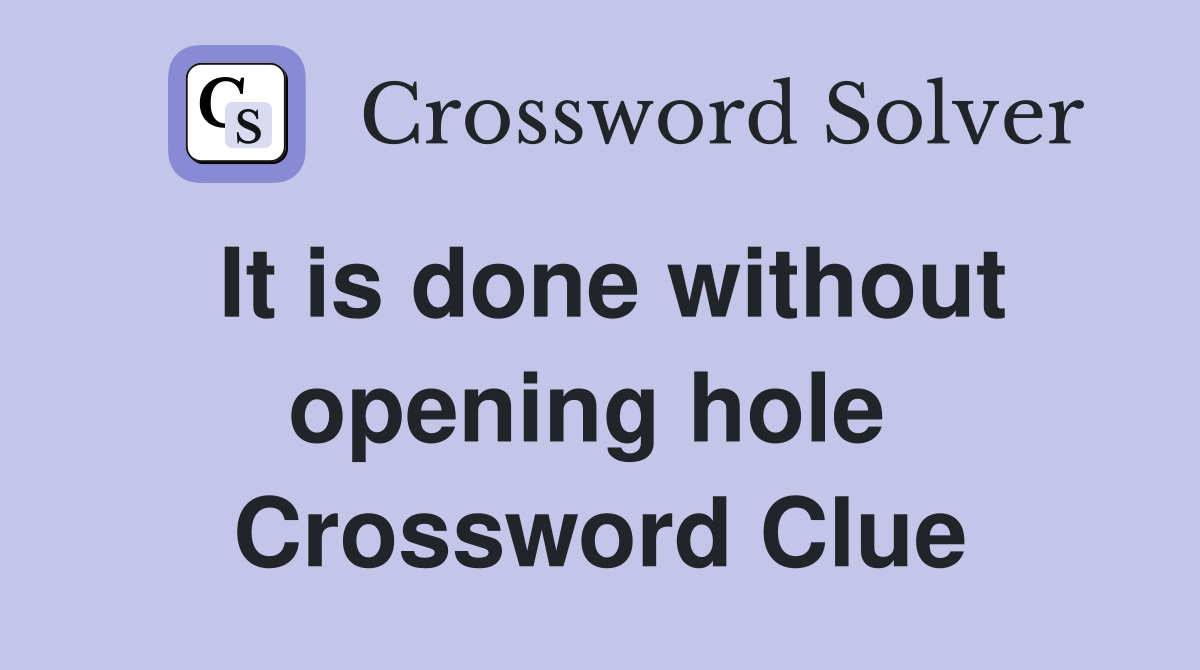 It is done without opening hole  Crossword Clue