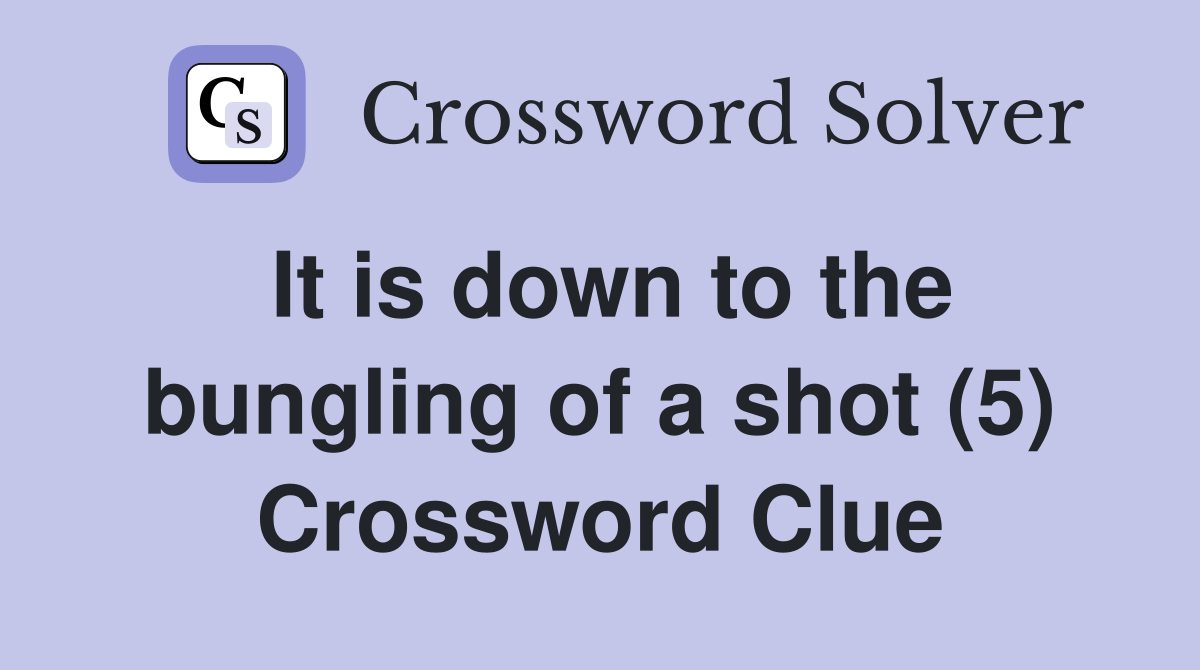 It is down to the bungling of a shot (5) Crossword Clue