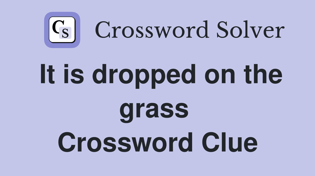 It is dropped on the grass  Crossword Clue