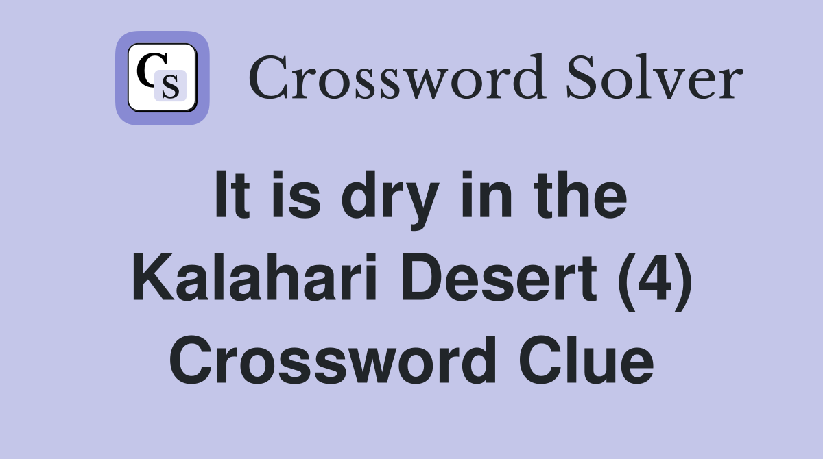 It is dry in the Kalahari Desert (4) Crossword Clue
