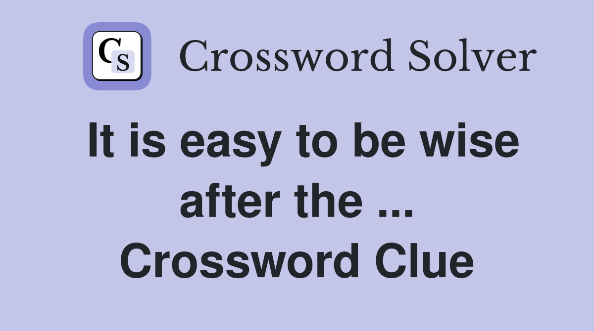 It is easy to be wise after the ... Crossword Clue