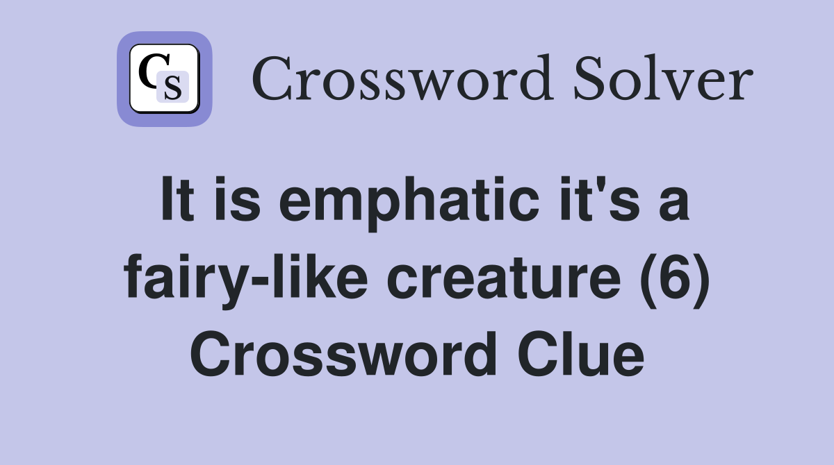 It is emphatic it's a fairy-like creature (6) Crossword Clue