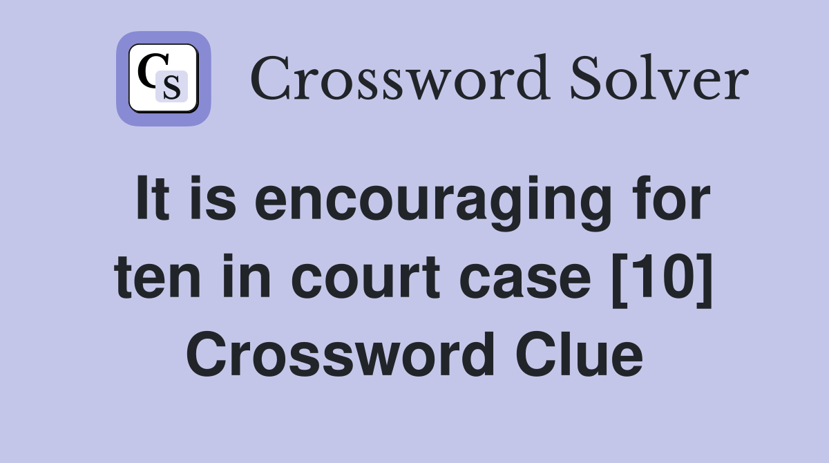 It is encouraging for ten in court case [10] Crossword Clue
