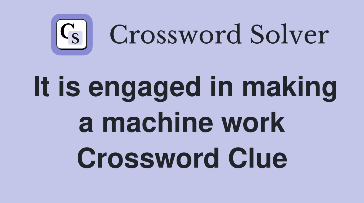 It is engaged in making a machine work Crossword Clue