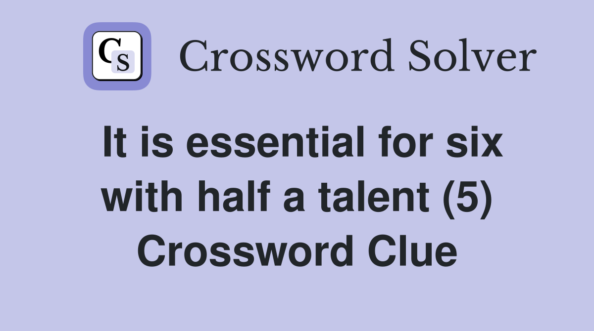 It is essential for six with half a talent (5) Crossword Clue