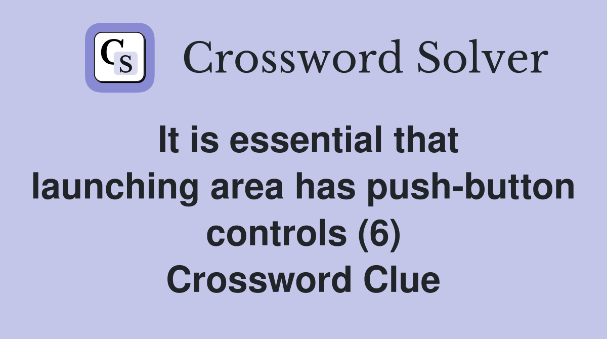 It is essential that launching area has push-button controls (6) Crossword Clue