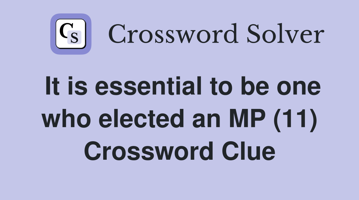 It is essential to be one who elected an MP (11) Crossword Clue