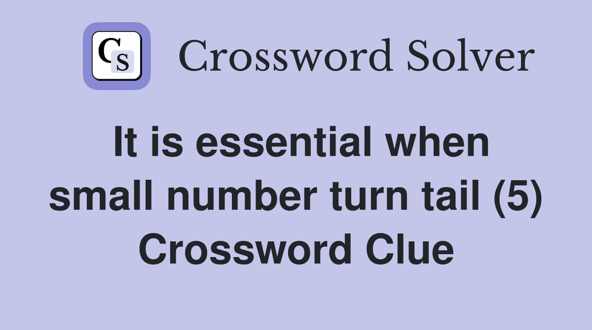 It is essential when small number turn tail (5) Crossword Clue