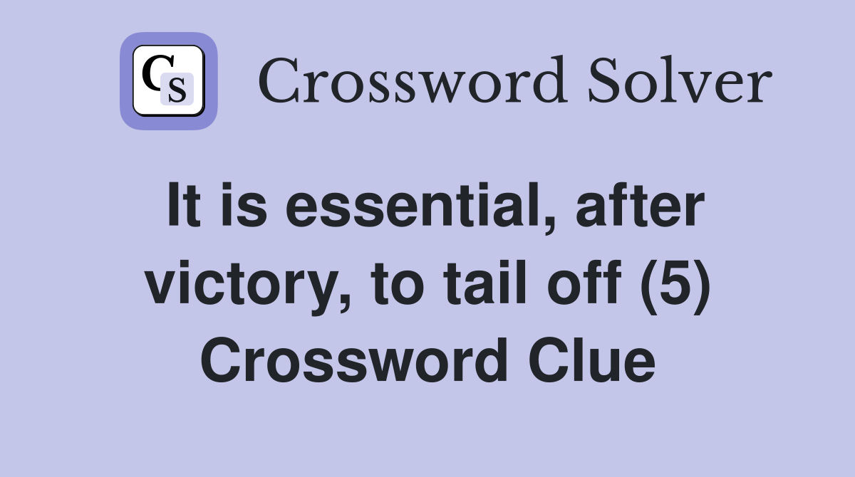 It is essential, after victory, to tail off (5) Crossword Clue