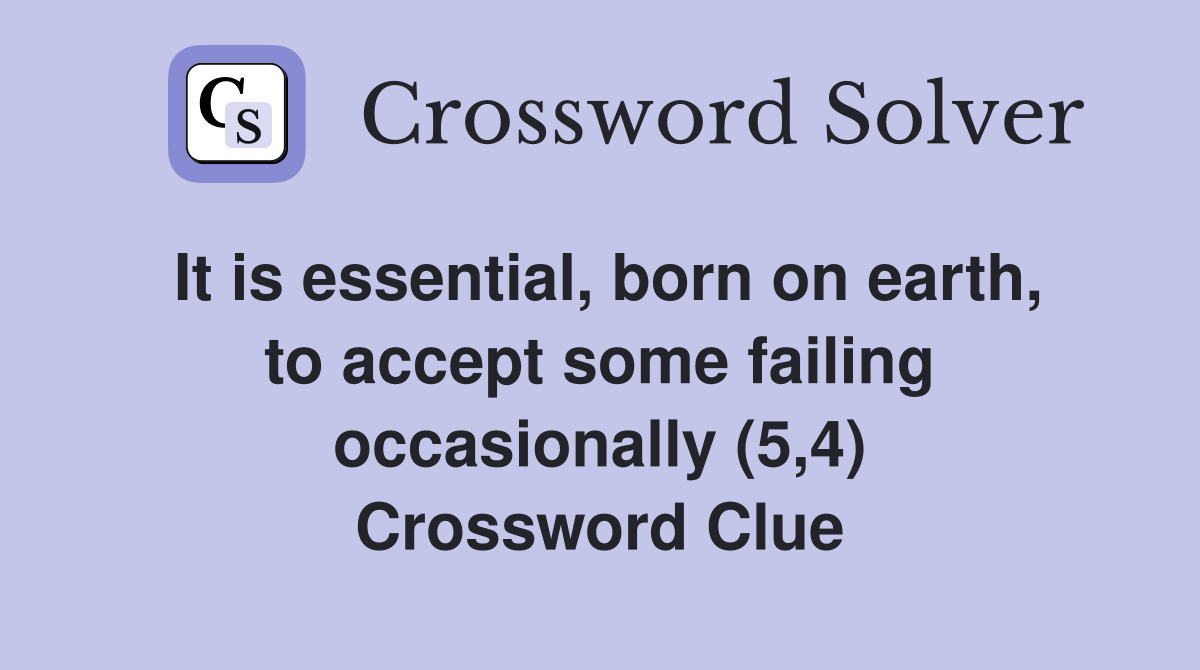 It is essential, born on earth, to accept some failing occasionally (5,4) Crossword Clue