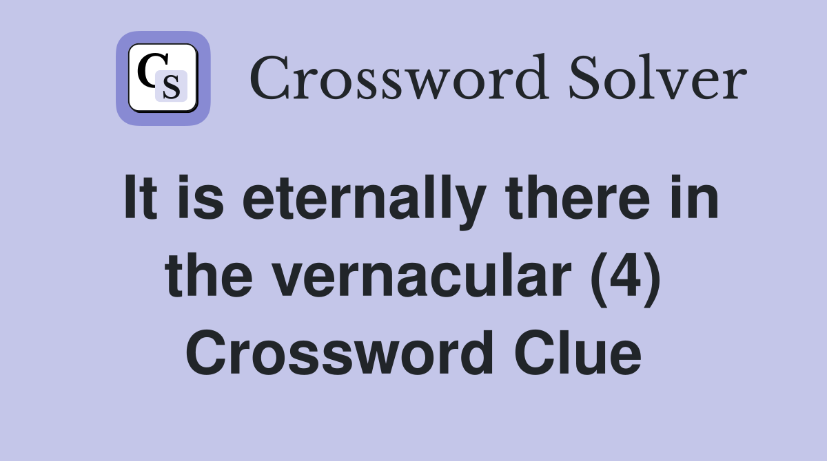 It is eternally there in the vernacular (4) Crossword Clue