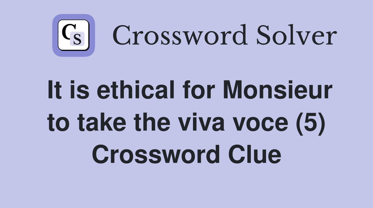 It is ethical for Monsieur to take the viva voce (5) Crossword Clue