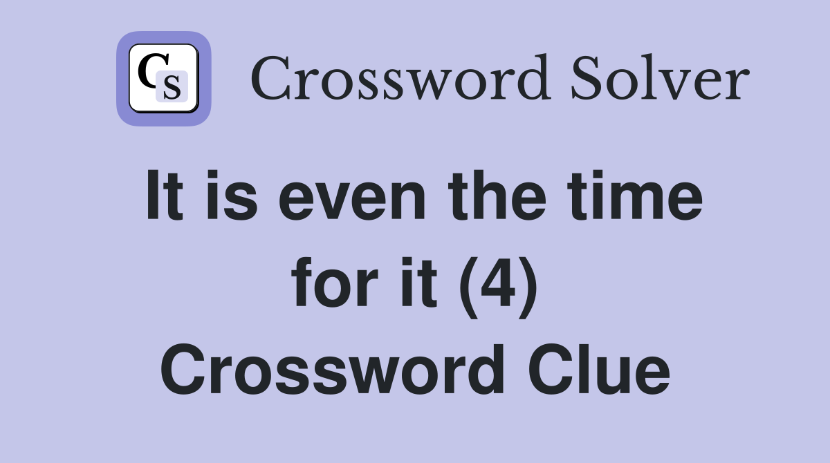 It is even the time for it (4) Crossword Clue