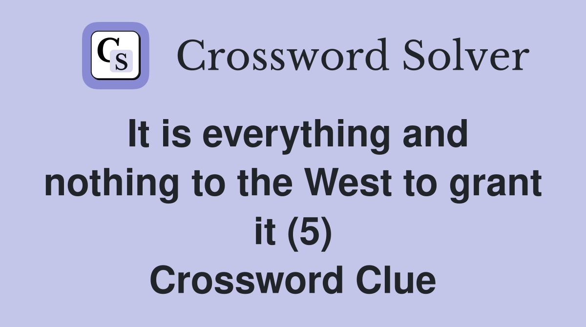 It is everything and nothing to the West to grant it (5) Crossword Clue
