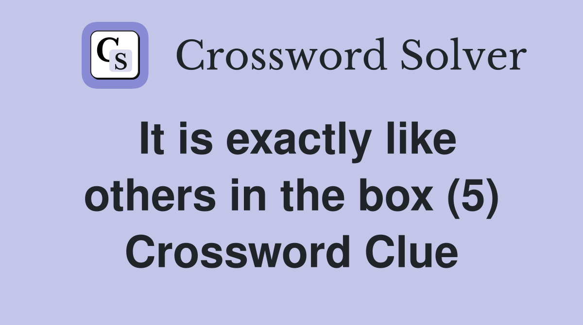 It is exactly like others in the box (5) Crossword Clue