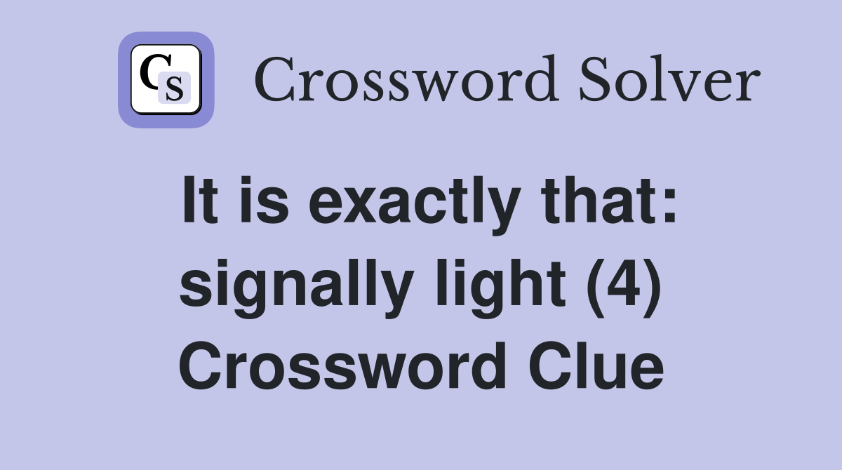 It is exactly that: signally light (4) Crossword Clue