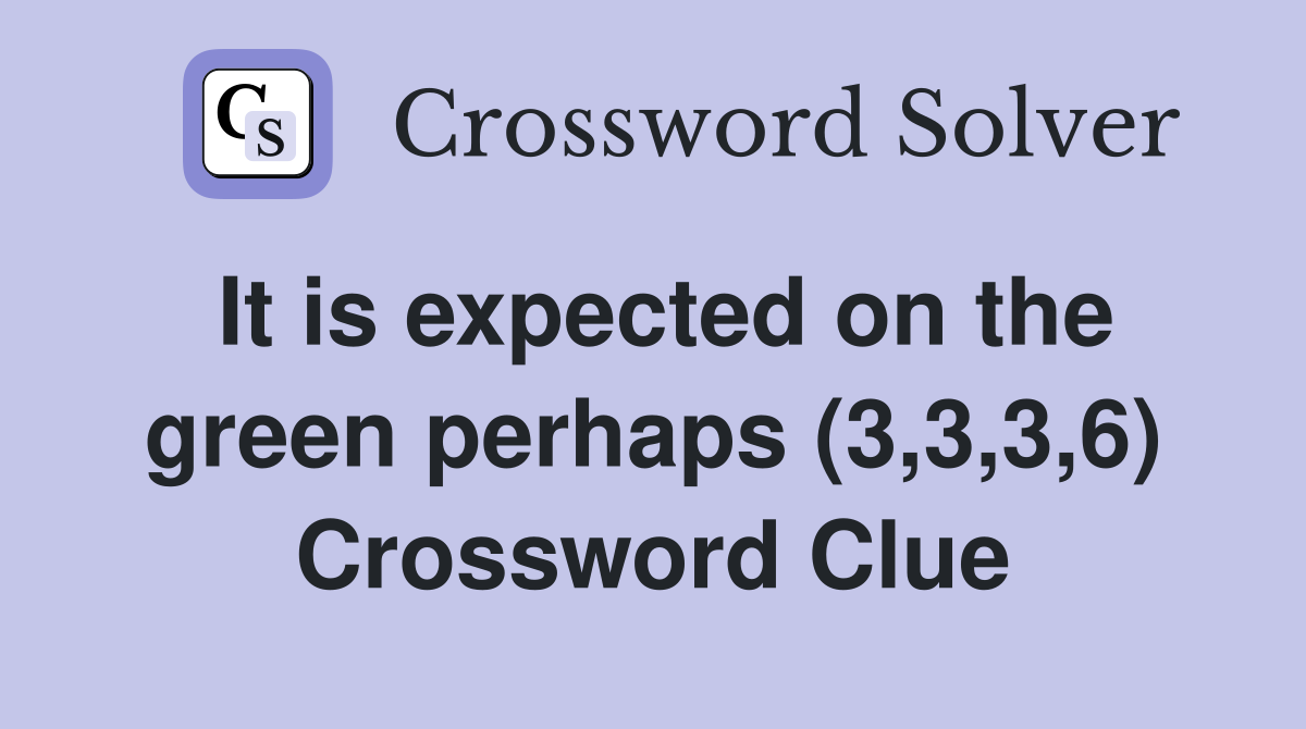 It is expected on the green perhaps (3,3,3,6) Crossword Clue