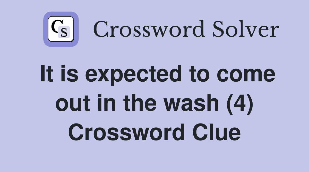 It is expected to come out in the wash (4) Crossword Clue