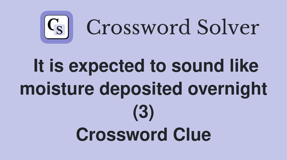 It is expected to sound like moisture deposited overnight (3) Crossword Clue