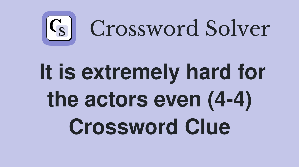 It is extremely hard for the actors even (4-4) Crossword Clue