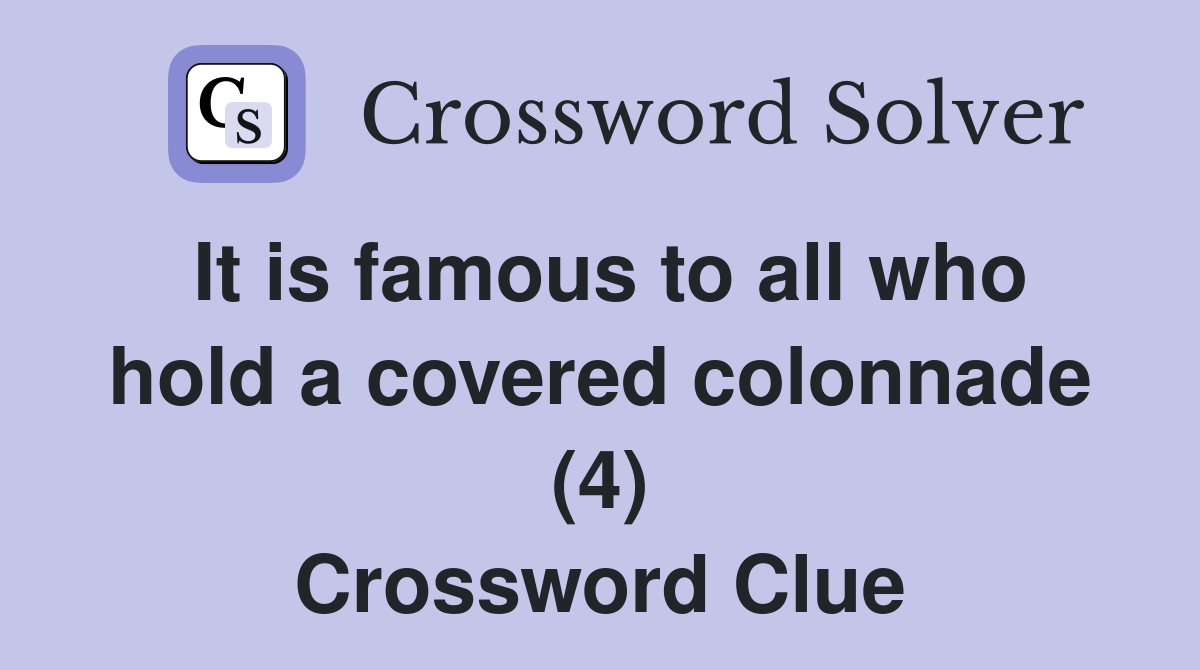 It is famous to all who hold a covered colonnade (4) Crossword Clue