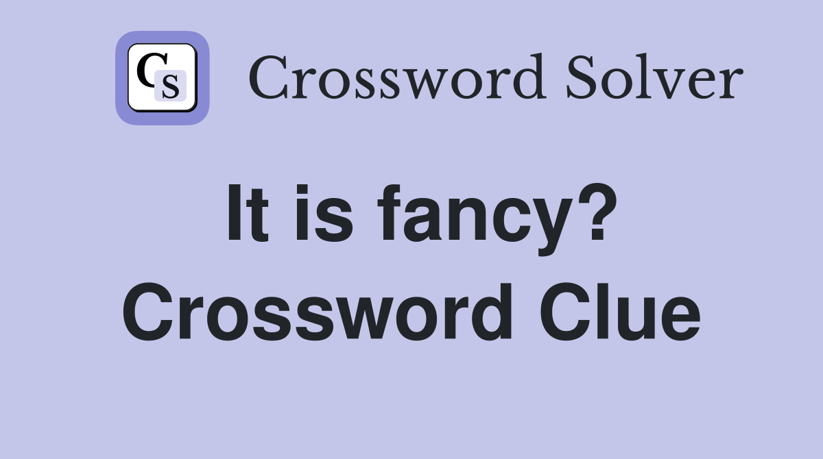 It is fancy? Crossword Clue