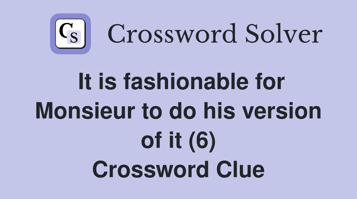 It is fashionable for Monsieur to do his version of it (6) Crossword Clue