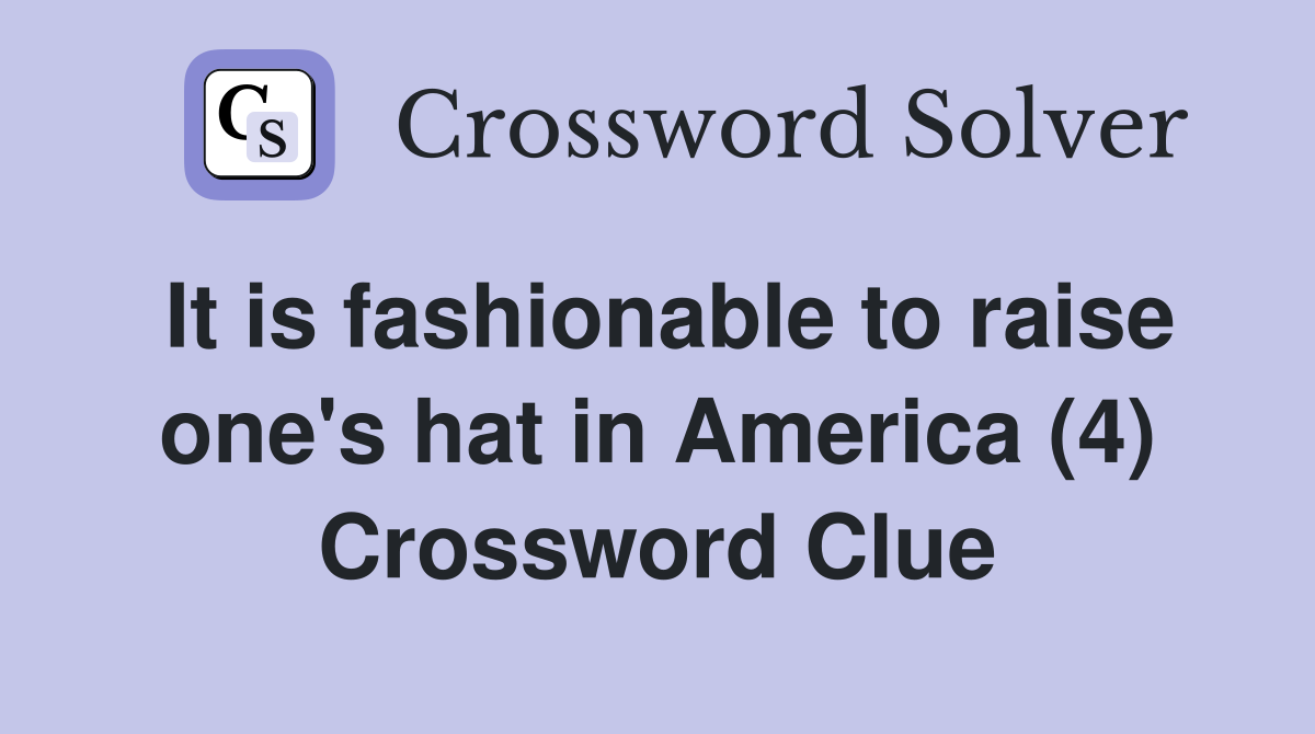 It is fashionable to raise one's hat in America (4) Crossword Clue