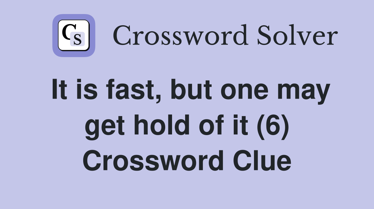 It is fast, but one may get hold of it (6) Crossword Clue
