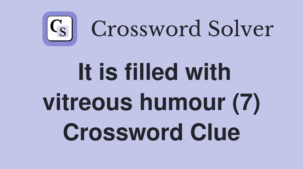 It is filled with vitreous humour (7) Crossword Clue
