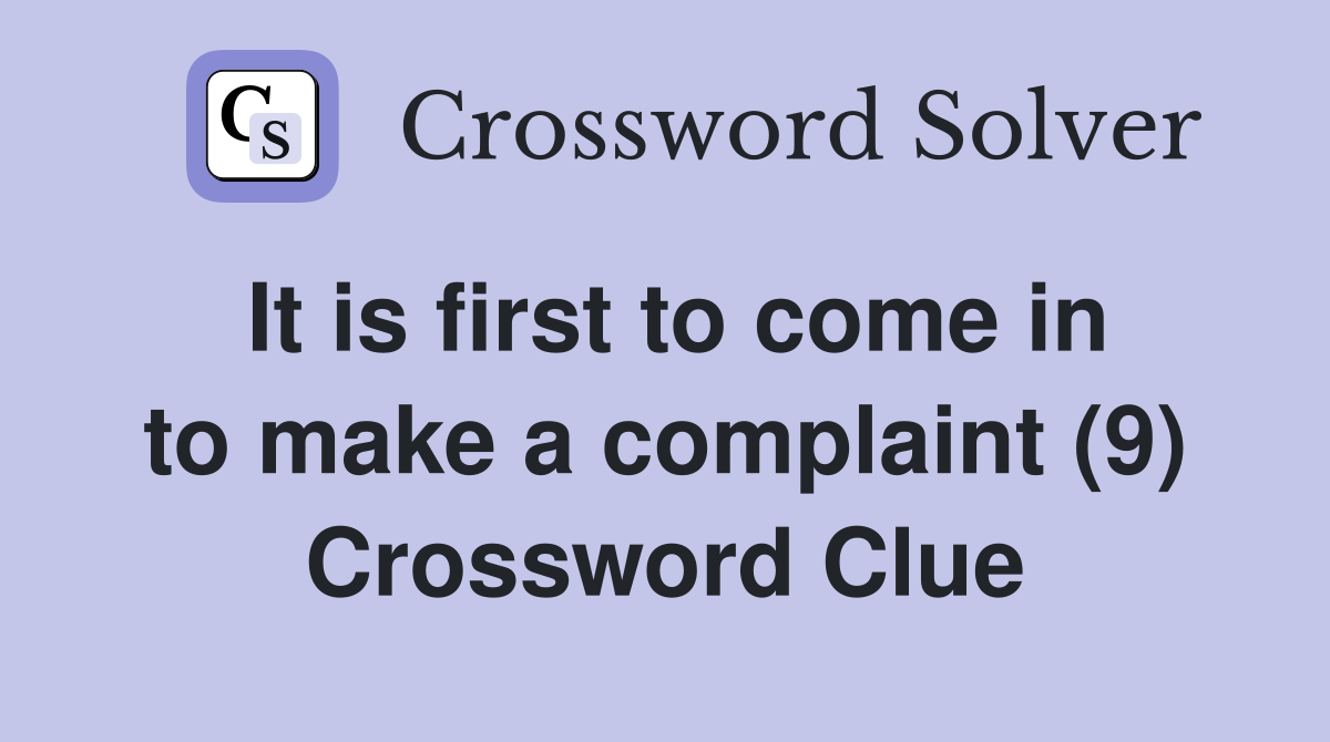 It is first to come in to make a complaint (9) Crossword Clue