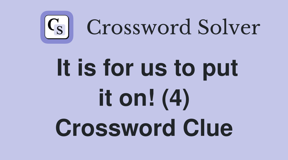 It is for us to put it on! (4) Crossword Clue